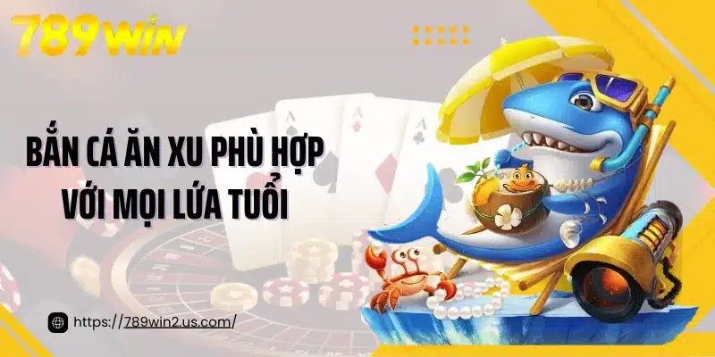 Bắn cá ăn xu phù hợp với mọi lứa tuổi