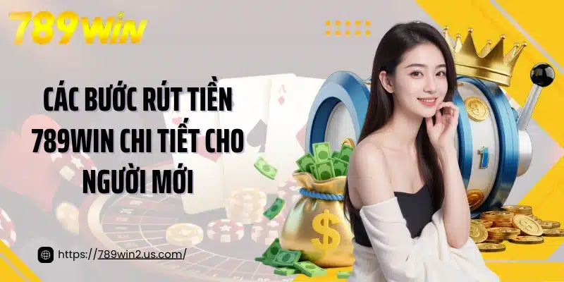 Các bước rút tiền 789win chi tiết cho người mới