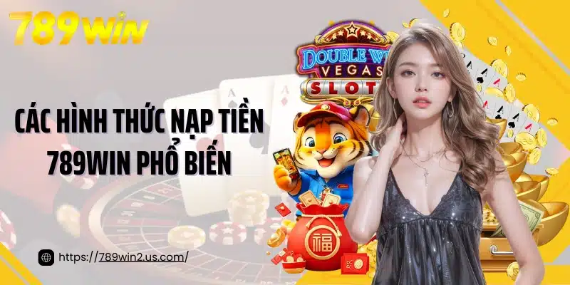 Các hình thức nạp tiền 789win phổ biến