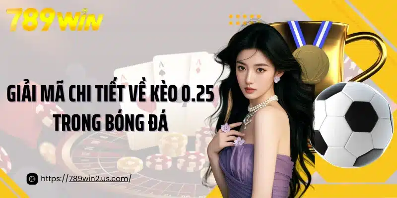 Giải mã chi tiết về kèo 0.25 trong bóng đá