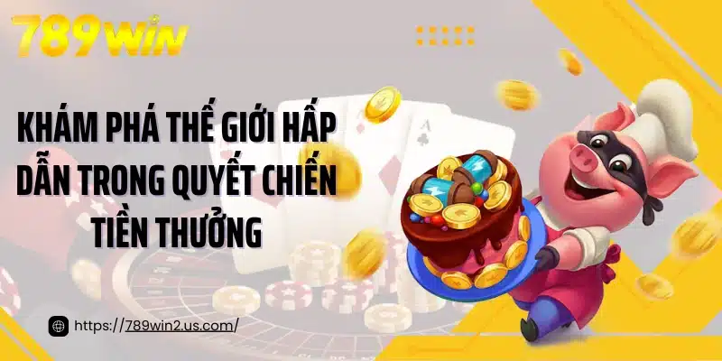 Khám phá thế giới hấp dẫn trong quyết chiến tiền thưởng