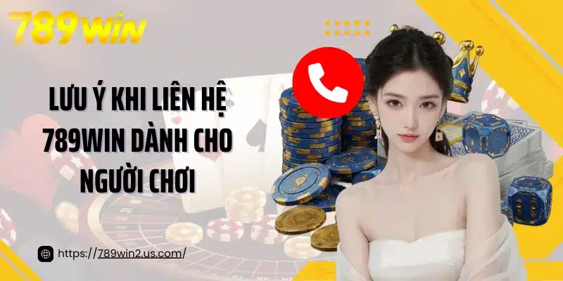 Lưu ý khi liên hệ 789win dành cho người chơi