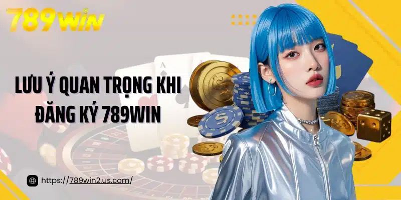 Lưu ý quan trọng khi đăng ký 789win