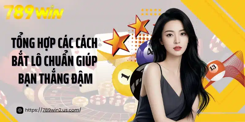 Tổng hợp các cách bắt lô chuẩn giúp bạn thắng đậm