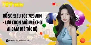 Xổ Số Siêu Tốc 789win - Lựa Chọn Mới Mẻ Cho Ai Đam Mê Tốc Độ